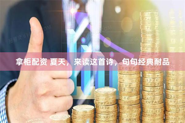 拿柜配资 夏天，来读这首诗，句句经典耐品
